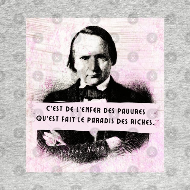 Copy of Victor Hugo portrait and quote: C'est de l'enfer des pauvres qu'est fait le paradis des riches by artbleed